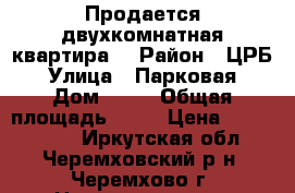 Продается двухкомнатная квартира. › Район ­ ЦРБ › Улица ­ Парковая › Дом ­ 25 › Общая площадь ­ 43 › Цена ­ 1 050 000 - Иркутская обл., Черемховский р-н, Черемхово г. Недвижимость » Квартиры продажа   . Иркутская обл.